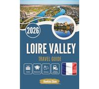 LOIRE VALLEY TRAVEL GUIDE 2026: Where Rivers Whisper to Castles and Wine Waits in the Shade