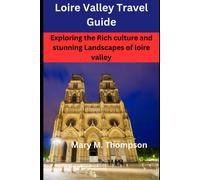 Loire Valley Travel Guide: Exploring The Rich Culture And Stunning Landscapes Of Loire Valley