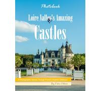 Loire Valley's Amazing Castles: A Photographic Journey Through France's Majestic Châteaux, A Stunning Coffee Table Book, An Ideal Gift for Travel and History Lovers.