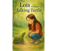 Lois and the Talking Turtle: A heartwarming story of courage, friendship, and finding your voice. Perfect for young girls ages 6 to10.