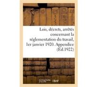 Lois, décrets, arrêtés concernant la réglementation du travail, 1er janvier 1920. Appendice Collectif (Auteur)