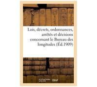 Lois, Décrets, Ordonnances, Arrêtés Et Décisions Concernant Le Bureau Des Longitudes