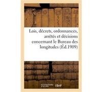 Lois, décrets, ordonnances, arrêtés et décisions concernant le Bureau des longitudes Collectif (Auteur)