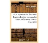Lois et mystères des fonctions de reproduction considérées dans tous les êtres animés. 2e édition Antonin Bossu (Auteur)