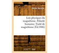 Lois physiques du magnétisme. Polarité humaine. Traité expérimental et thérapeutique de magnétisme Cours professé à la clinique du magnétisme, 1885-1886 - Hector Durville - Hachette Bnf - broché - Liv