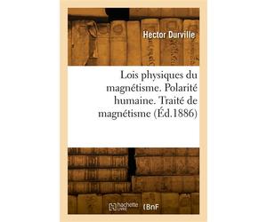Lois physiques du magnétisme. Polarité humaine. Traité expérimental et thérapeutique de magnétisme Cours professé à la clinique du magnétisme, 1885-1886 - Hector Durville - Hachette Bnf - broché - Liv