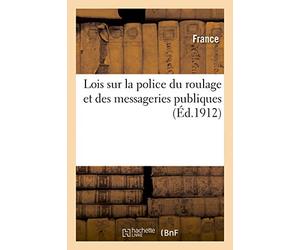 Lois sur la police du roulage, les messageries publiques, la circulation des vélocipèdes