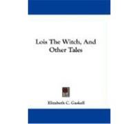 Lois the Witch, and Other Tales Gaskell, Elizabeth C. (Auteur)