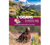 L'oisans À Petits Pas - 40 Balades Entre Forêts Et Glaciers