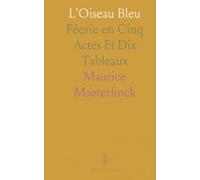 L'Oiseau Bleu: Féerie en Cinq Actes Et Dix Tableaux
