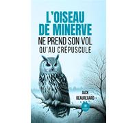 L'oiseau de minerve ne prend son vol qu'au crépuscule - Jack Beauregard - Le Lys Bleu - broché - Témoignage