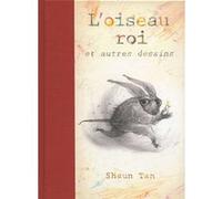 L'oiseau roi et autres dessins Shaun Tan (Auteur), Anne Krief (Traduction)