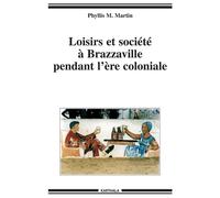 Loisirs et société à Brazzaville pendant l'ère coloniale - Phyllis M. Martin - Karthala - broché - Etude