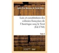 Loix et constitutions des colonies françoises de l'Amérique sous le Vent. Tome 3 - Médéric Louis-Élie Moreau de Saint-Méry - Hachette Bnf - broché - Livre