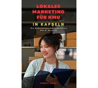 Lokales Marketing Fr Kmu, In Kapseln: Die Geheimnisse Des Legendren Dan S. Kennedy