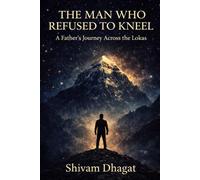 Lokantar : The Man Who Refused to Kneel: A Father’s Journey Across the Lokas