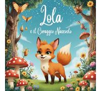 Lola e il Coraggio Nascosto: Una dolce storia sulla paura del primo giorno di scuola, l’amicizia e il coraggio - con giochi e pagine da colorare per bambini 3-6 anni.