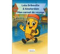 Lola Gribouille à Amsterdam - Mon carnet de voyage: Une aventure illustrée à Amsterdam pour les enfants curieux - Lecture ludique dès 4 ans