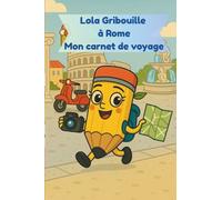 Lola Gribouille à Rome - Mon carnet de voyage: Une aventure illustrée à Rome pour les enfants curieux - Lecture ludique dès 4 ans