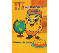 Lola Gribouille en cuisine - Douceurs du monde: 24 recettes ludiques et illustrées pour les enfants - Apprendre, cuisiner et colorier en s’amusant Un ... du monde entier + coloriages à chaque page