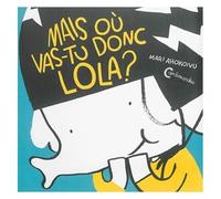 Lola Olifante - Tome 1, Mais Où Vas-Tu Donc Lola ?