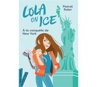 Lola on Ice, tome 3 - A la conquête de New York Pascal Ruter (Auteur), Gloria Pizzilli (Illustration)