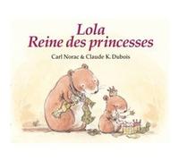 Lola reine des princesses Claude K. Dubois (Illustration), Carl Norac (Auteur)