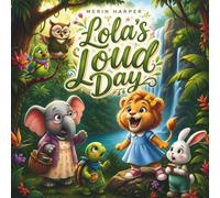 Lola’s Loud Day: A Heart Warming Story About Listening, Kindness, and Finding The Perfect Voice