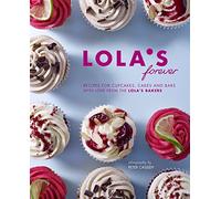 Lola's Forever: Recipes for Cupcakes, Cakes and Bars With Love from the Lola's Bakers
