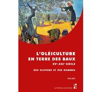 L'oléiculture En Terre Des Baux, Xve-Xxie Siècle - Des Oliviers Et Des Hommes