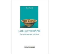 L'oligothérapie - Ces minéraux qui soignent - Alain Tardif - Amyris Eds - broché - Guide