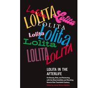 Lolita in the Afterlife: On Beauty, Risk, and Reckoning with the Most Indelible and Shocking Novel of the Twentieth Century