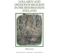 Lollardy And Orthodox Religion In Pre-Reformation England: Reconstructing Piety (Royal Historical Society Studies In History New Series) (Paperback) Robert Lutton, (Auteur)