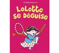 Lolotte se déguise Clothilde Delacroix (Auteur)