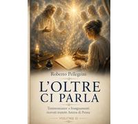 L'Oltre ci Parla Vol. II: Testimonianze e Insegnamenti ricevuti tramite Anima di Penna