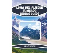 LOMA DEL PLIEGUE TUMBADO HIKING GUIDE: Explore Patagonia’s Hidden Trails, Panoramic Views, and Adventure in Los Glaciares National Park