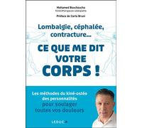 Lombalgie, céphalée, contracture... ce que me dit votre corps ! Les méthodes du kiné-ostéo des personnalités pour soulager toutes vos douleurs - Mohamed Bouchoucha - Leduc S. - broché - Guide