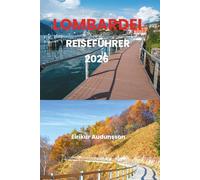 LOMBARDEI REISEFÜHRER 2026: Experience Lombardy’s charm, from Milan’s stylish streets to Lake Como’s serene beauty, where culture, history, and cuisine meet in one unforgettable journey