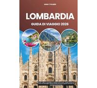 LOMBARDIA GUIDA DI VIAGGIO 2026: Scopri i laghi, le montagne, la capitale della moda, i borghi medievali, l'arte e le meraviglie culinarie d'Italia attraverso gemme nascoste ed esperienze senza tempo