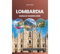 LOMBARDIA GUIDA DI VIAGGIO 2026: Scopri i laghi, le montagne, la capitale della moda, i borghi medievali, l'arte e le meraviglie culinarie d'Italia attraverso gemme nascoste ed esperienze senza tempo