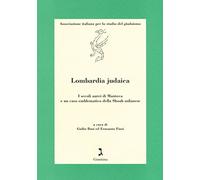 Lombardia judaica. I secoli aurei di Mantova e un caso emblematico della Shoah milanese