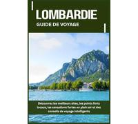 LOMBARDIE GUIDE DE VOYAGE: Découvrez les meilleurs sites, les points forts locaux, les sensations fortes en plein air et des conseils de voyage intelligents
