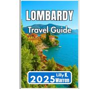 LOMBARDY TRAVEL GUIDE 2025: Discover Regional Highlights, Cultural Heritage, Scenic Routes, and Local Experiences Across Northern Italy