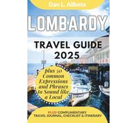 LOMBARDY Travel Guide 2025: For Solo Tourist, Families, Seniors, Couples to Explore Top Beaches, Wildlife, Cuisine And Attractive Monuments with an Ideal 7-Days Itinerary & Checklist