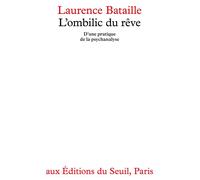 L'Ombilic du rêve. D'une pratique de la psychanalyse - d'une pratique de la psychanalyse - Laurence Bataille - Seuil - Livre