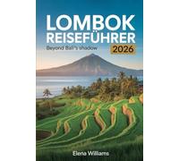 Lombok Reiseführer 2026: Jenseits von Bali: Entdecken Sie Indonesiens verborgene Juwelen an Stränden, Kultur und Abenteuern.