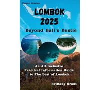 Lombok Travel Guide 2025: An All-Inclusive Practical Information Guide to The Best of Lombok