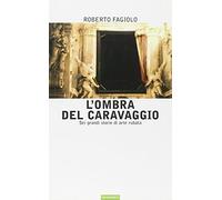 L'ombra del Caravaggio. Sei grandi storie di arte rubata