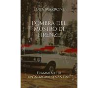 L'ombra Del Mostro Di Firenze: Frammenti Di Un'indagine Senza Fine