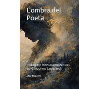 L'ombra del Poeta: Indagine non autorizzata su Giacomo Leopardi